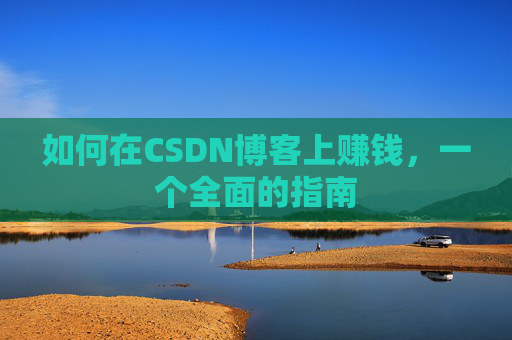 如何在CSDN博客上赚钱，一个全面的指南
