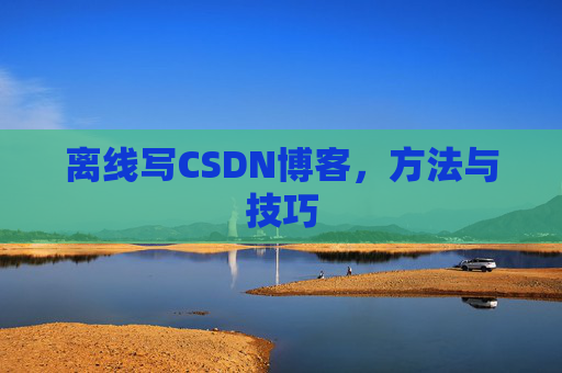 离线写CSDN博客，方法与技巧