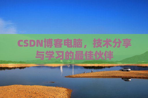 CSDN博客电脑，技术分享与学习的最佳伙伴